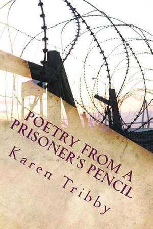 Poetry from a Prisoner's Pencil de Karen Marie Tribby