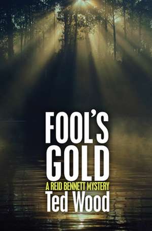 Fool's Gold: A Reid Bennett Mystery de Ted Wood