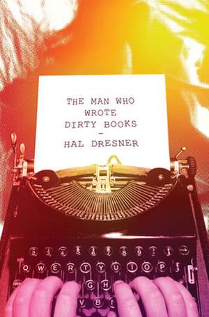 The Man Who Wrote Dirty Books de Hal Dresner