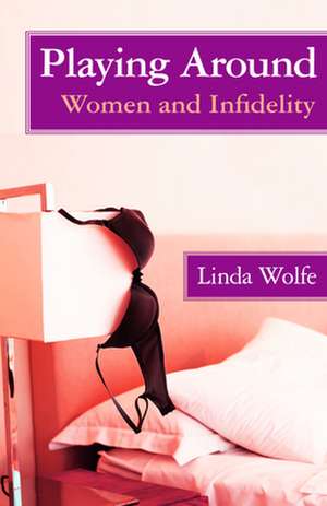 Playing Around: Women and Infidelity de Linda Wolfe