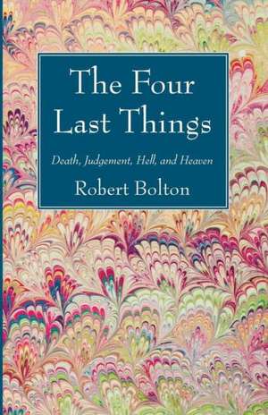 The Four Last Things: Death, Judgement, Hell, and Heaven de Robert Bolton