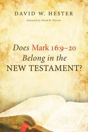 Does Mark 16: 9-20 Belong in the New Testament? de David W. Hester