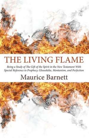 The Living Flame: Being a Study of the Gift of the Spirit in the New Testament de Maurice Barnett