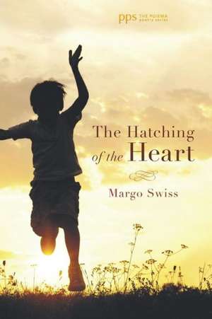 The Hatching of the Heart de Margo Swiss