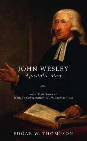 Wesley: Apostolic Man de Edgar W. Thompson