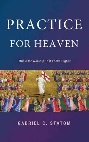 Practice for Heaven de Gabriel C. Statom