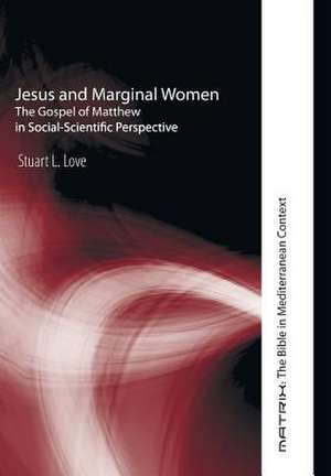 Jesus and Marginal Women: U2 in Theological Perspective de Stuart L. Love