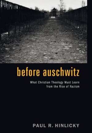 Before Auschwitz: Christian Life and the Practice of Hospitality de Paul R. Hinlicky