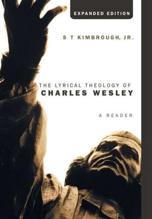 The Lyrical Theology of Charles Wesley, Expanded Edition: Christian Life and the Practice of Hospitality de S. T. Jr. Kimbrough