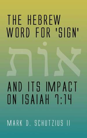 The Hebrew Word for 'sign' and its Impact on Isaiah 7 de Mark D. II Schutzius