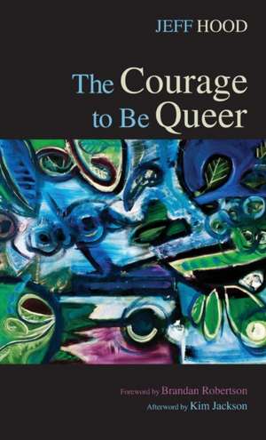 The Courage to Be Queer de Jeff Hood