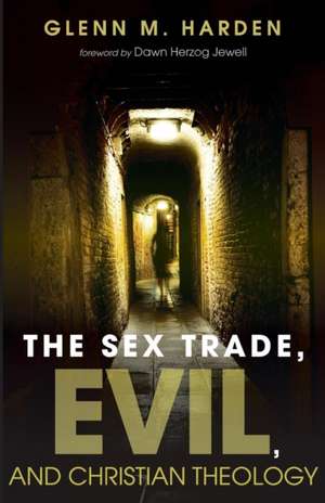 The Sex Trade, Evil, and Christian Theology de Glenn M. Harden