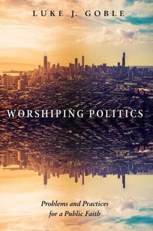 Worshiping Politics de Luke J. Goble