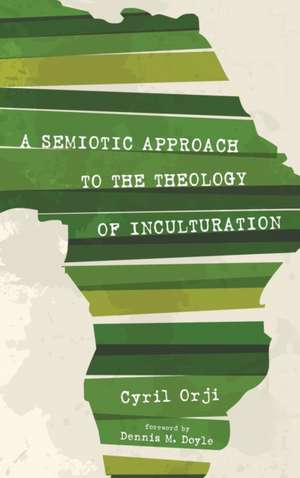 A Semiotic Approach to the Theology of Inculturation de Cyril Orji