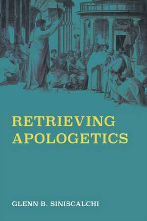 Retrieving Apologetics de Glenn B. Siniscalchi