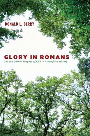 Glory in Romans and the Unified Purpose of God in Redemptive History de Donald L. Berry