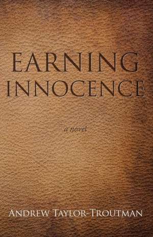 Earning Innocence de Andrew Taylor-Troutman