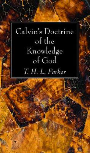 Calvin's Doctrine of the Knowledge of God de T. H. L. Parker