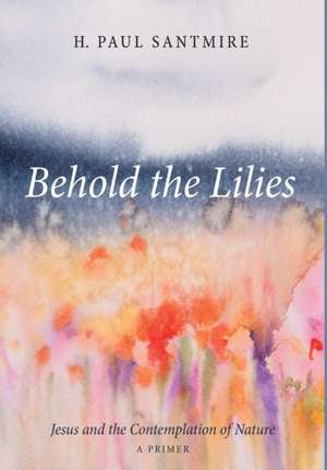 Behold the Lilies de H. Paul Santmire