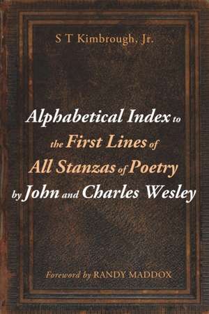 Alphabetical Index to the First Lines of All Stanzas of Poetry by John and Charles Wesley de S T Jr. Kimbrough