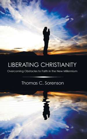 Liberating Christianity de Thomas C. Sorenson