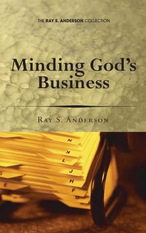 Minding God's Business de Ray S. Anderson