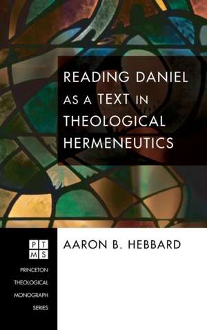 Reading Daniel as a Text in Theological Hermeneutics de Aaron B. Hebbard