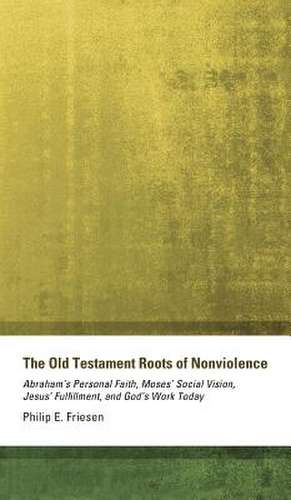 The Old Testament Roots of Nonviolence de Philip E. Friesen