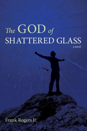 The God of Shattered Glass de Frank Jr. Rogers