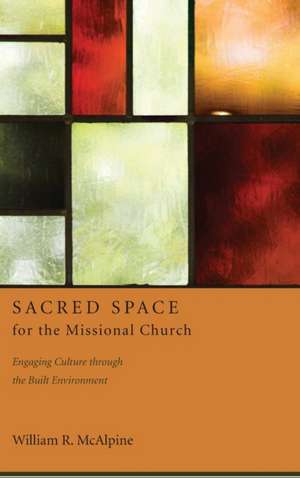 Sacred Space for the Missional Church de William R. McAlpine