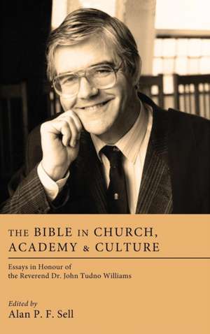 The Bible in Church, Academy, and Culture de Alan P. F. Sell