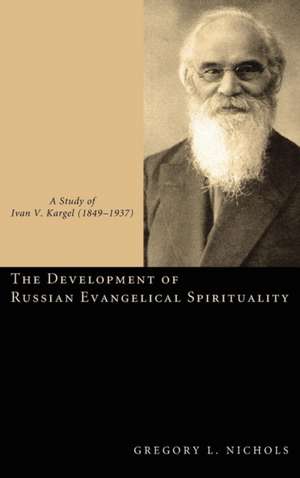 The Development of Russian Evangelical Spirituality de Gregory L. Nichols