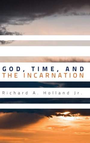 God, Time, and the Incarnation de Richard A. Jr. Holland