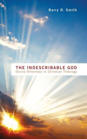 The Indescribable God de Barry D. Smith