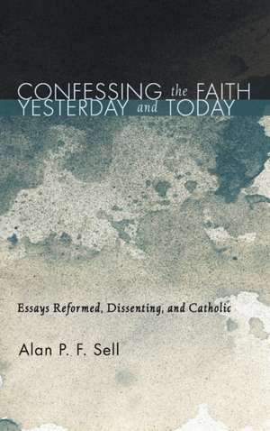 Confessing the Faith Yesterday and Today de Alan P. F. Sell