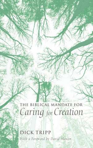 The Biblical Mandate for Caring for Creation de Dick Tripp