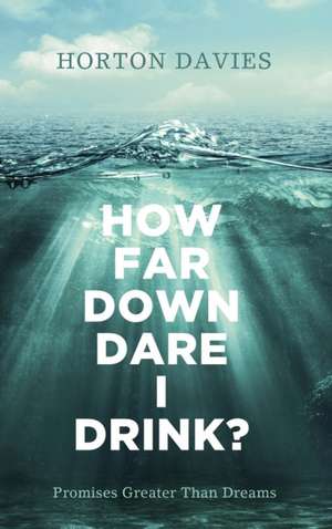 How Far Down Dare I Drink? de Horton Davies