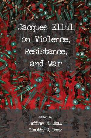 Jacques Ellul on Violence, Resistance, and War de Jeffrey M. Shaw