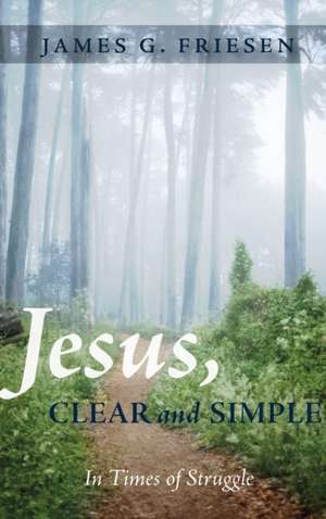 Jesus, Clear and Simple de James G. Friesen