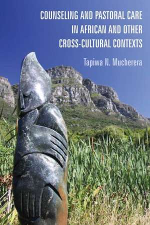 Counseling and Pastoral Care in African and Other Cross-Cultural Contexts de Tapiwa N. Mucherera