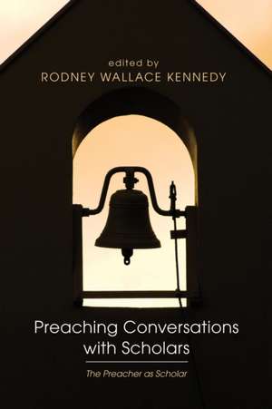 Preaching Conversations with Scholars de Rodney Wallace Kennedy