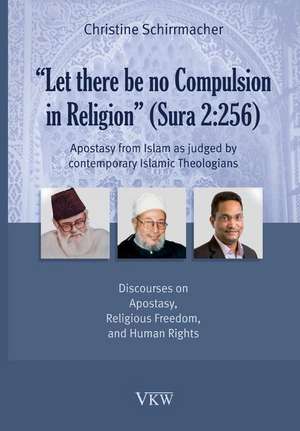 Let There Be No Compulsion in Religion (Sura 2: Discourses on Apostasy, Religi de Christine Schirrmacher