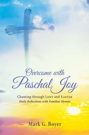 Overcome with Paschal Joy de Mark G. Boyer