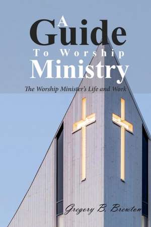 A Guide to Worship Ministry de Brewton, Gregory B.