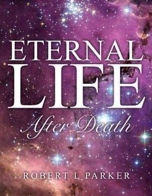 Eternal Life After Death de Robert L. Parker