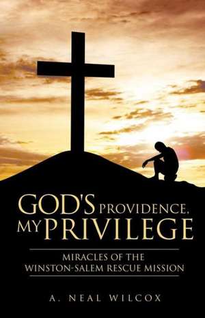 God's Providence, My Privilege de A. Neal Wilcox