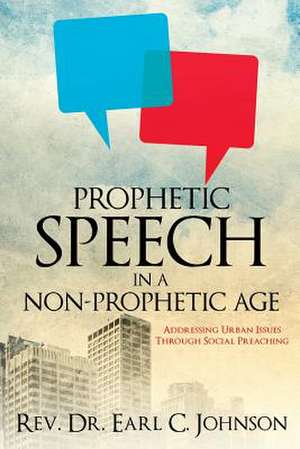 Prophetic Speech in a Non-Prophetic Age de Rev Dr Earl C. Johnson