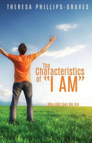 The Characteristics of I Am de Theresa Phillips-Graves