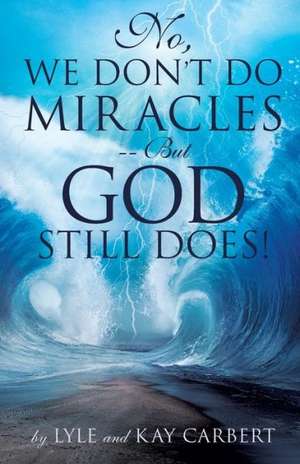 No, We Don't Do Miracles -- But God Still Does! de Lyle Carbert