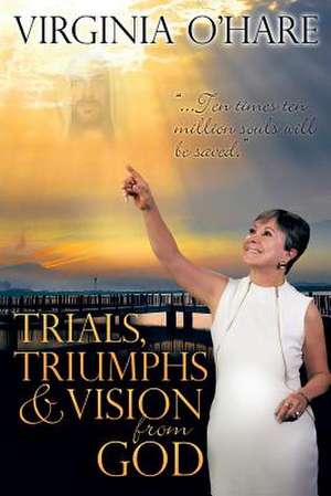 Trials, Triumphs, and Vision from God de Virginia O'Hare